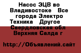 Насос ЭЦВ во Владивостоке - Все города Электро-Техника » Другое   . Свердловская обл.,Верхняя Салда г.